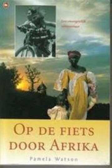 Op de fiets door Afrika - Pamela Watson 9789044306477, Verzenden, Zo goed als nieuw, Pamela Watson