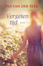 Vergeten tijd 9789059779150 Ina van der Beek, Boeken, Streekboeken en Streekromans, Verzenden, Gelezen, Ina van der Beek