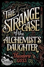 The Strange Case of the Alchemists Daughter 9781481466516, Verzenden, Zo goed als nieuw, Theodora Goss