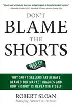 Dont Blame the Shorts: Why Short Sellers Are Always Blamed, Zo goed als nieuw, Robert Sloan