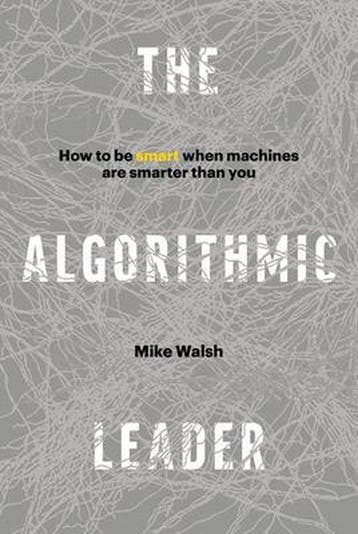 The Algorithmic Leader - Mike Walsh 9781989025338, Verzenden, Zo goed als nieuw, Mike Walsh