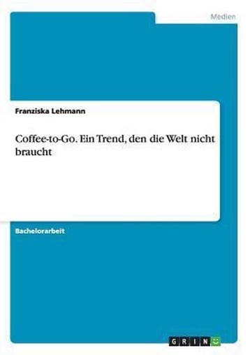 9783656635048 Coffee-to-Go. Ein Trend, den die Welt nicht..., Boeken, Verzenden, Nieuw, Franziska Lehmann