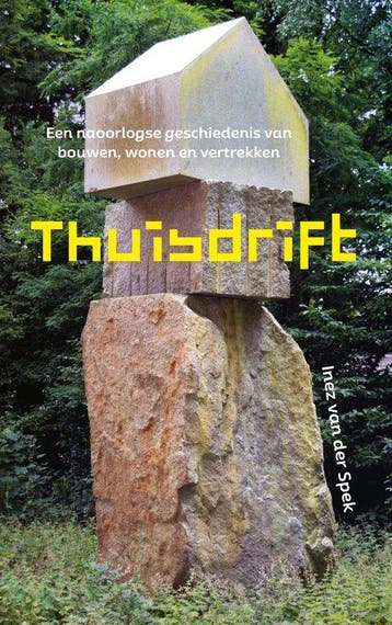 Thuisdrift. Een naoorlogse geschiedenis van bouwen, wonen en, Verzenden, Zo goed als nieuw, Inez van der Spek