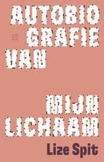 Autobiografie Van Mijn Lichaam 9789493320888 Lize Spit, Ophalen of Verzenden, Nieuw, Lize Spit