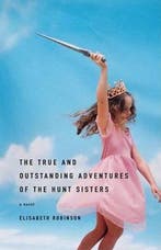 The True and Outstanding Adventures of the Hunt Sisters, Boeken, Verzenden, Gelezen, Elisabeth Robinson