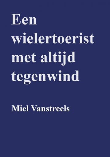 Een Wielertoerist Met Altijd Tegenwind | Miel Vanstreels, Boeken, Hobby en Vrije tijd, Ophalen of Verzenden, Nieuw, Miel Vanstreels