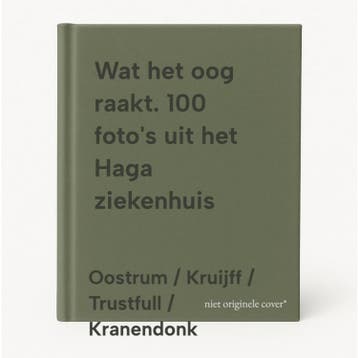 Wat het oog raakt. 100 fotos uit het Haga ziekenhuis, Boeken, Verzenden, Gelezen, Oostrum / Kruijff / Trustfull / Kranendonk