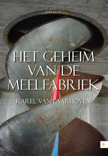 Het geheim van de meelfabriek - Karel van Laarhoven, Verzenden, Gelezen, Karel van Laarhoven