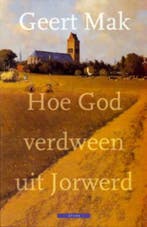 Hoe God verdween uit Jorwerd 9789045016528 Geert Mak, Verzenden, Zo goed als nieuw, Geert Mak
