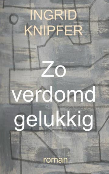 Zo verdomd gelukkig - Ingrid Knipfer 9789402155822, Verzenden, Gelezen, Ingrid Knipfer