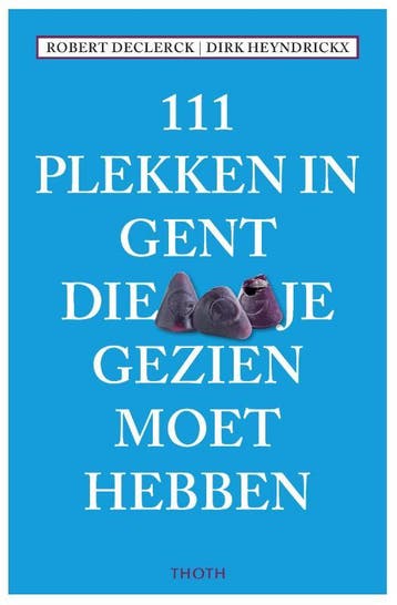 111 Plekken In Gent Die Je Gezien Moet Hebben | Nieuw, Boeken, Ophalen of Verzenden, Nieuw, Robert Declerck