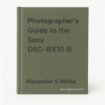 Photographers Guide to the Sony DSC-RX10 III 9781937986544, Verzenden, Zo goed als nieuw, Alexander S White