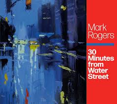 cd - Mark Rogers - 30 Minutes From Water Street, Verzenden, Zo goed als nieuw