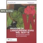 Waarom de langdurende zorg wél sexy is 9789013079197, Verzenden, Zo goed als nieuw, Jet Wiechers