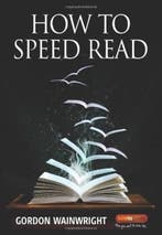 How To Speed Read 4th Edition | 9781845284282 | Gordon, Boeken, Zo goed als nieuw, Gordon Wainwright