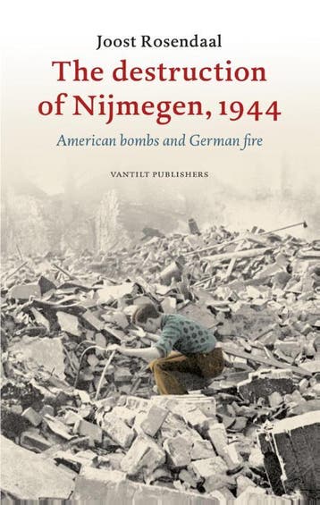The Destruction Of Nijmegen, 1944 | Joost Rosendaal | Nieuw, Ophalen of Verzenden, Nieuw, Joost Rosendaal