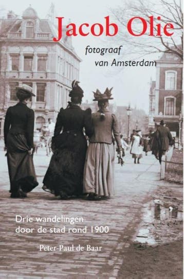 Jacob Olie fotograaf van Amsterdam - Peter-Paul de Baar, Verzenden, Zo goed als nieuw, Peter-Paul de Baar