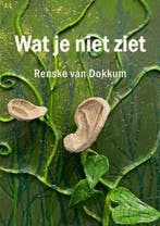 Wat je niet ziet 9789465123134 Renske Van Dokkum, Boeken, Verzenden, Gelezen, Renske Van Dokkum