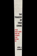 9781250858245 The Tragedy of True Crime | Tweedehands, Boeken, Verzenden, Zo goed als nieuw, John J. Lennon