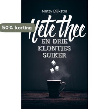 Hete thee en drie klontjes suiker 9789463422185, Verzenden, Zo goed als nieuw, Netty Dijkstra-Geuze