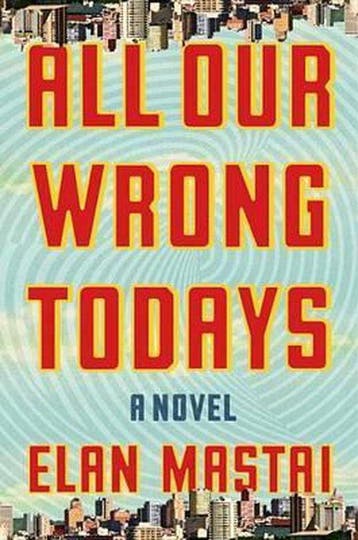 All Our Wrong Todays - Elan Mastai 9781101985137, Verzenden, Zo goed als nieuw, Elan Mastai