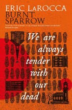 Burnt Sparrow - We Are Always Tender With Our Dead, Ophalen of Verzenden, Nieuw, Eric Larocca