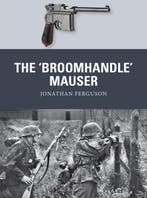 9781472816153 The Broomhandle Mauser Jonathan Ferguson, Verzenden, Nieuw, Jonathan Ferguson