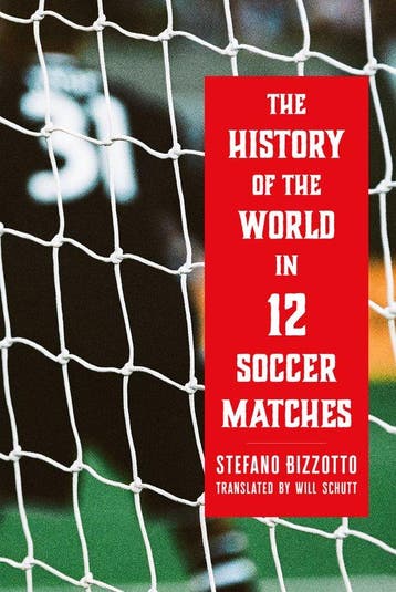 9781685892296 The History of the World in 12 Soccer Matches, Verzenden, Nieuw, Stefano Bizzotto