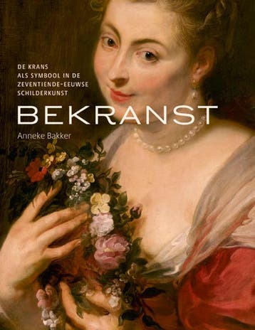 Bekranst - De Krans Als Symbool In De Zeventiende Eeuwse Sch, Ophalen of Verzenden, Nieuw, Anneke Bakker