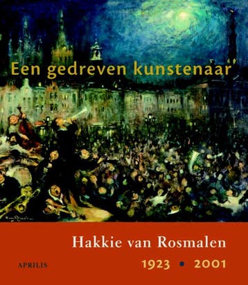 Een gedreven kunstenaar, Hakkie van Rosmalen, 1923-2001, Verzenden, Gelezen, T. Hoogbergen