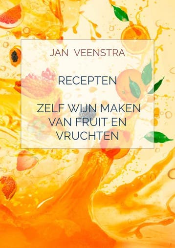 Recepten Zelf Wijn Maken Van Fruit En Vruchten. | Nieuw, Ophalen of Verzenden, Nieuw, Jan Veenstra