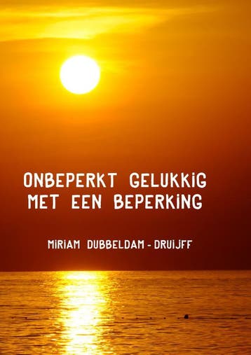 Onbeperkt gelukkig met een beperking 9789492844293, Boeken, Verzenden, Zo goed als nieuw, Miriam Dubbeldam-Druijff
