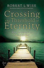 Crossing the Threshold of Eternity 9780830743704, Verzenden, Zo goed als nieuw, Robert L. Wise
