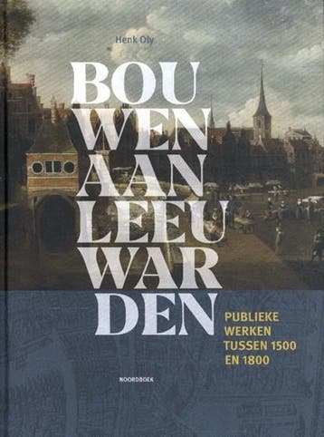 Bouwen aan Leeuwarden | 9789056156329 | Henk Oly, Ophalen of Verzenden, Zo goed als nieuw, Henk Oly