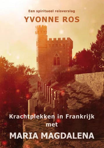 Krachtplekken in Frankrijk met Maria Magdalena - Yvonne Ros, Verzenden, Zo goed als nieuw, Yvonne Ros