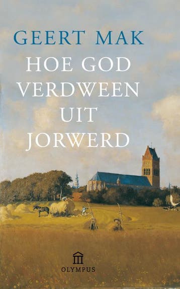 Hoe God verdween uit Jorwerd - Geert Mak 9789046703694, Verzenden, Zo goed als nieuw, Geert Mak