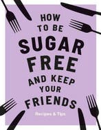 How to be Sugar-Free and Keep Your Friends 9781787136267, Verzenden, Zo goed als nieuw, Megan Davies