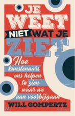 Je weet niet wat je ziet 9789029096003 Will Gompertz, Boeken, Kunst en Cultuur | Beeldend, Verzenden, Zo goed als nieuw, Will Gompertz