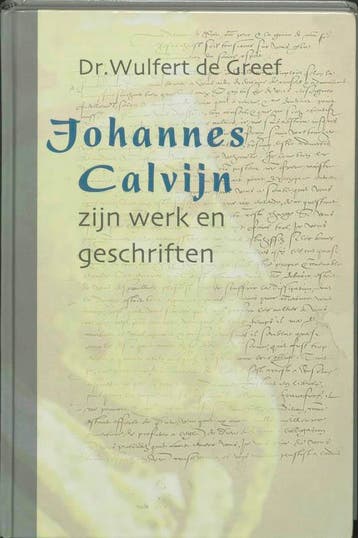 Johannes Calvijn, zijn werk en zijn geschriften - W. de, Verzenden, Gelezen, W. de Greef