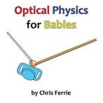 Optical Physics for Babies 9781494240103 Chris Ferrie, Boeken, Verzenden, Gelezen, Chris Ferrie