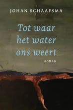 Tot waar het water ons weert 9789493172852 Schaafsma Johan, Verzenden, Zo goed als nieuw, Schaafsma Johan