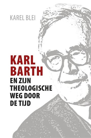 Karl Barth en zijn theologische weg door de tijd - Karel, Verzenden, Gelezen, Karel Blei
