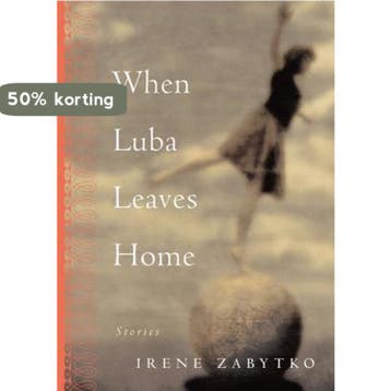 When Luba Leaves Home - Irene Zabytko 9781565123328, Verzenden, Zo goed als nieuw, Irene Zabytko