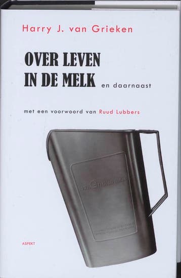 Over leven in de melk en daarnaast - Harry J. van Grieken, Verzenden, Zo goed als nieuw, Harry J. van Grieken