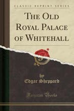 The Old Royal Palace of Whitehall (Classic Reprint), Verzenden, Zo goed als nieuw, Edgar Sheppard