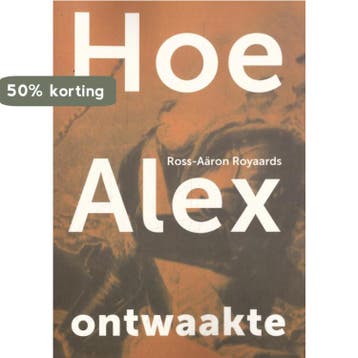Hoe Alex ontwaakte - Ross-Aäron Royaards 9789493288263, Verzenden, Zo goed als nieuw, Ross-Aäron Royaards