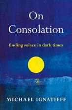On Consolation 9780805055214 Michael Ignatieff, Verzenden, Zo goed als nieuw, Michael Ignatieff