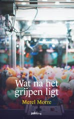 Wat na het grijpen ligt 9789493245471 Merel Morre, Verzenden, Zo goed als nieuw, Merel Morre