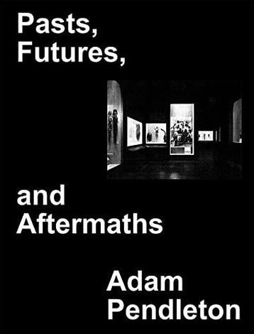 Adam Pendleton: Pasts, Futures, and Aftermaths. Revisiting, Verzenden, Nieuw