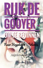 9789403792484 RIJK DE GOOYER - OM TE BEGINNEN, Verzenden, Nieuw, Angelien Fijnhout
